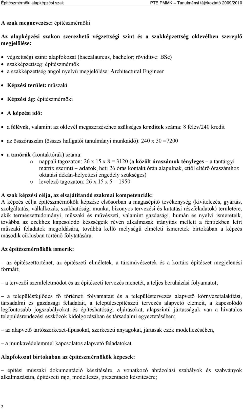 műszaki Képzési ág: építészmérnöki A képzési idő: a félévek, valamint az oklevél megszerzéséhez szükséges kreditek száma: 8 félév/240 kredit az összóraszám (összes hallgatói tanulmányi munkaidő): 240
