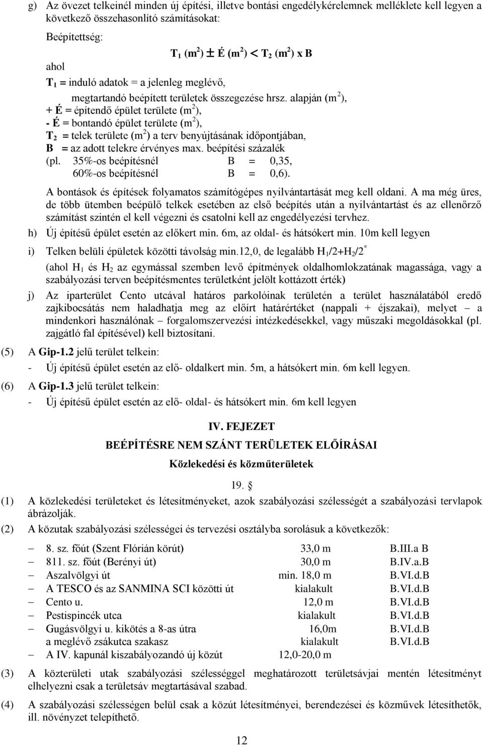 alapján (m 2 ), + É = építendő épület területe (m 2 ), - É = bontandó épület területe (m 2 ), T 2 = telek területe (m 2 ) a terv benyújtásának időpontjában, B = az adott telekre érvényes max.