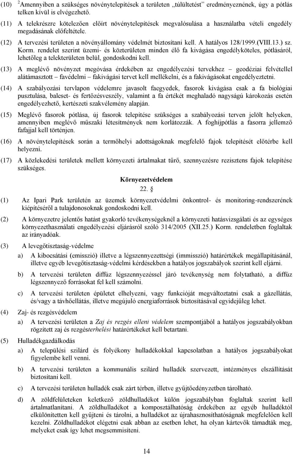 A hatályos 128/1999.(VIII.13.) sz. Korm. rendelet szerint üzemi- és közterületen minden élő fa kivágása engedélyköteles, pótlásáról, lehetőleg a telekterületen belül, gondoskodni kell.