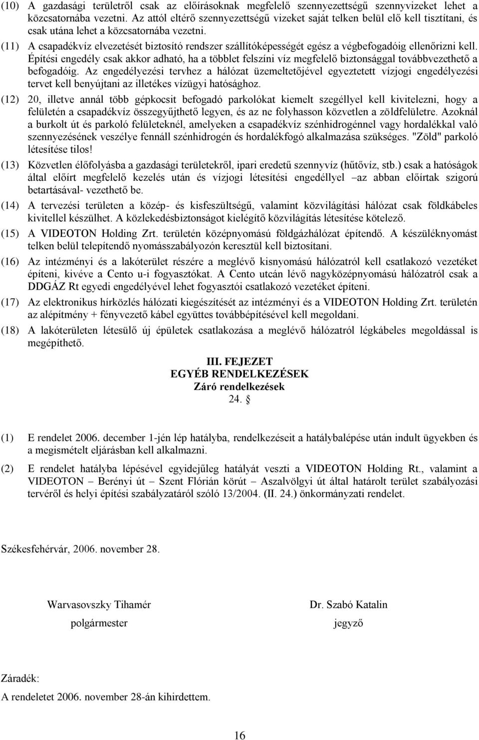 (11) A csapadékvíz elvezetését biztosító rendszer szállítóképességét egész a végbefogadóig ellenőrizni kell.