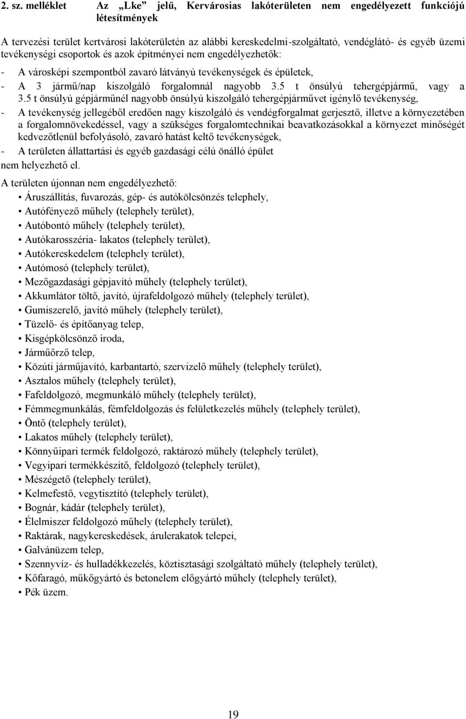 tevékenységi csoportok és azok építményei nem engedélyezhetők: - A városképi szempontból zavaró látványú tevékenységek és épületek, - A 3 jármű/nap kiszolgáló forgalomnál nagyobb 3.