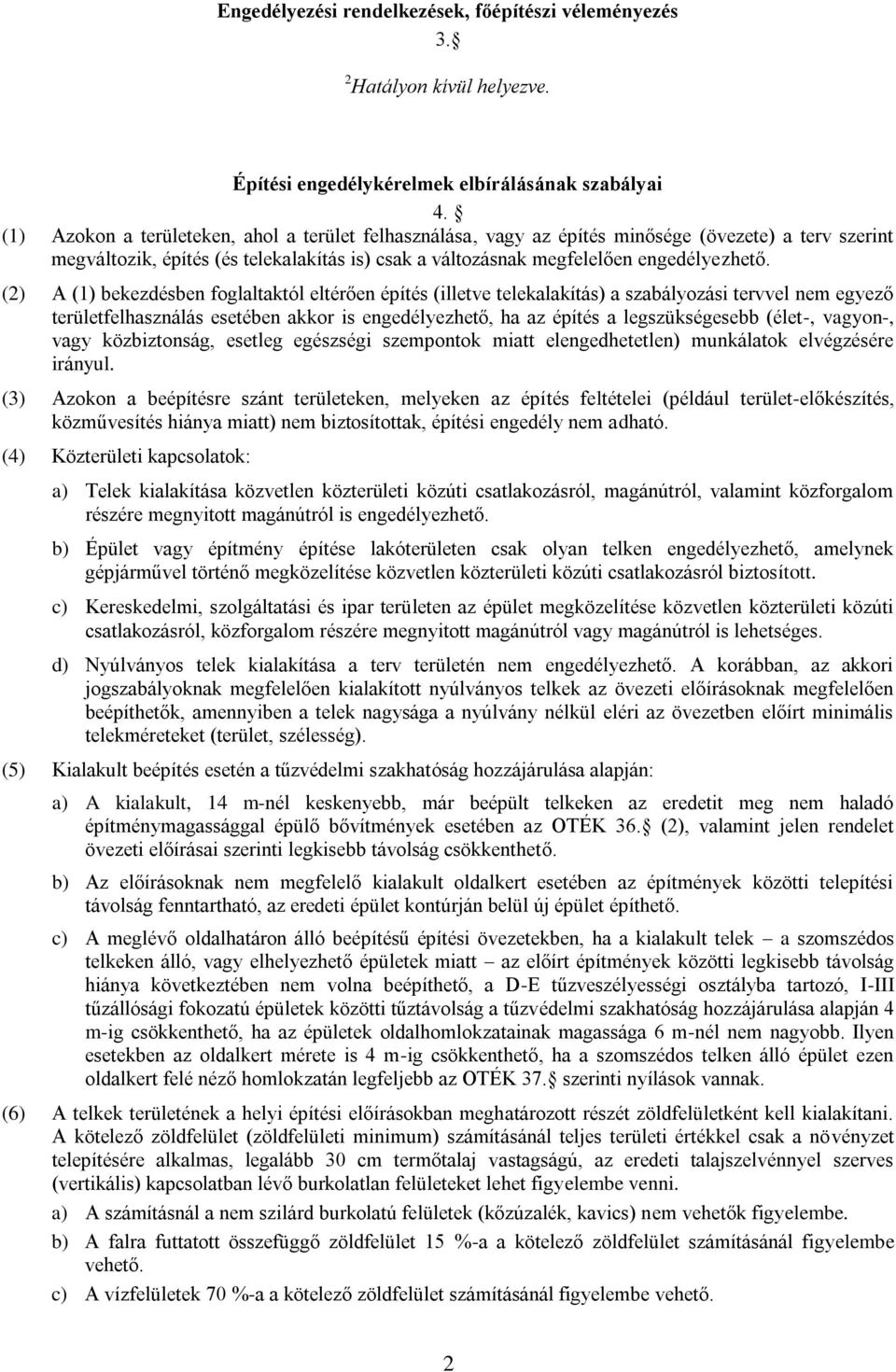(2) A (1) bekezdésben foglaltaktól eltérően építés (illetve telekalakítás) a szabályozási tervvel nem egyező területfelhasználás esetében akkor is engedélyezhető, ha az építés a legszükségesebb