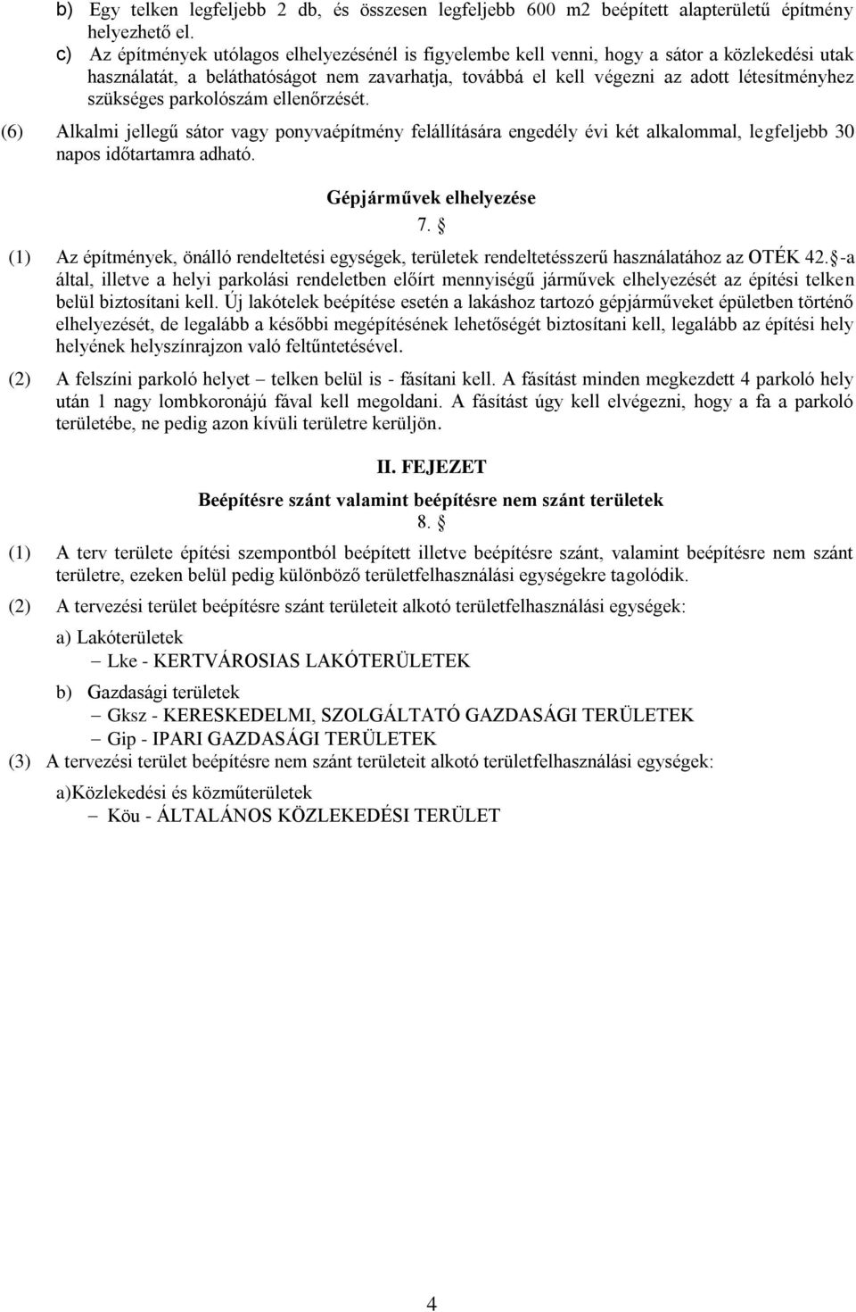 szükséges parkolószám ellenőrzését. (6) Alkalmi jellegű sátor vagy ponyvaépítmény felállítására engedély évi két alkalommal, legfeljebb 30 napos időtartamra adható. Gépjárművek elhelyezése 7.