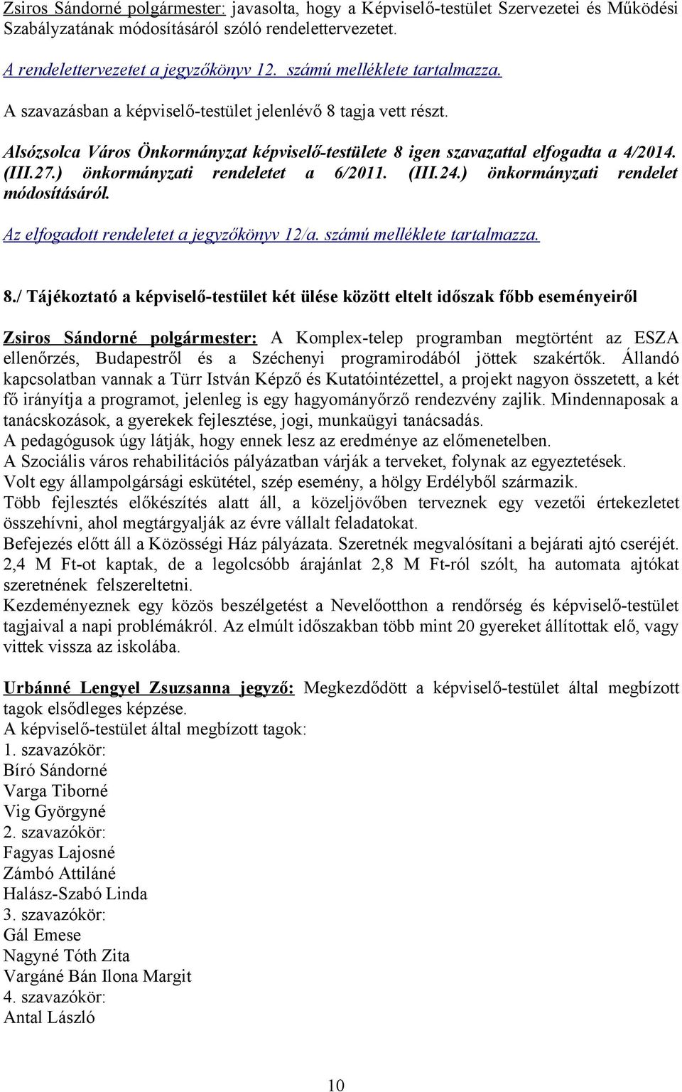 ) önkormányzati rendelet módosításáról. Az elfogadott rendeletet a jegyzőkönyv 12/a. számú melléklete tartalmazza. 8.