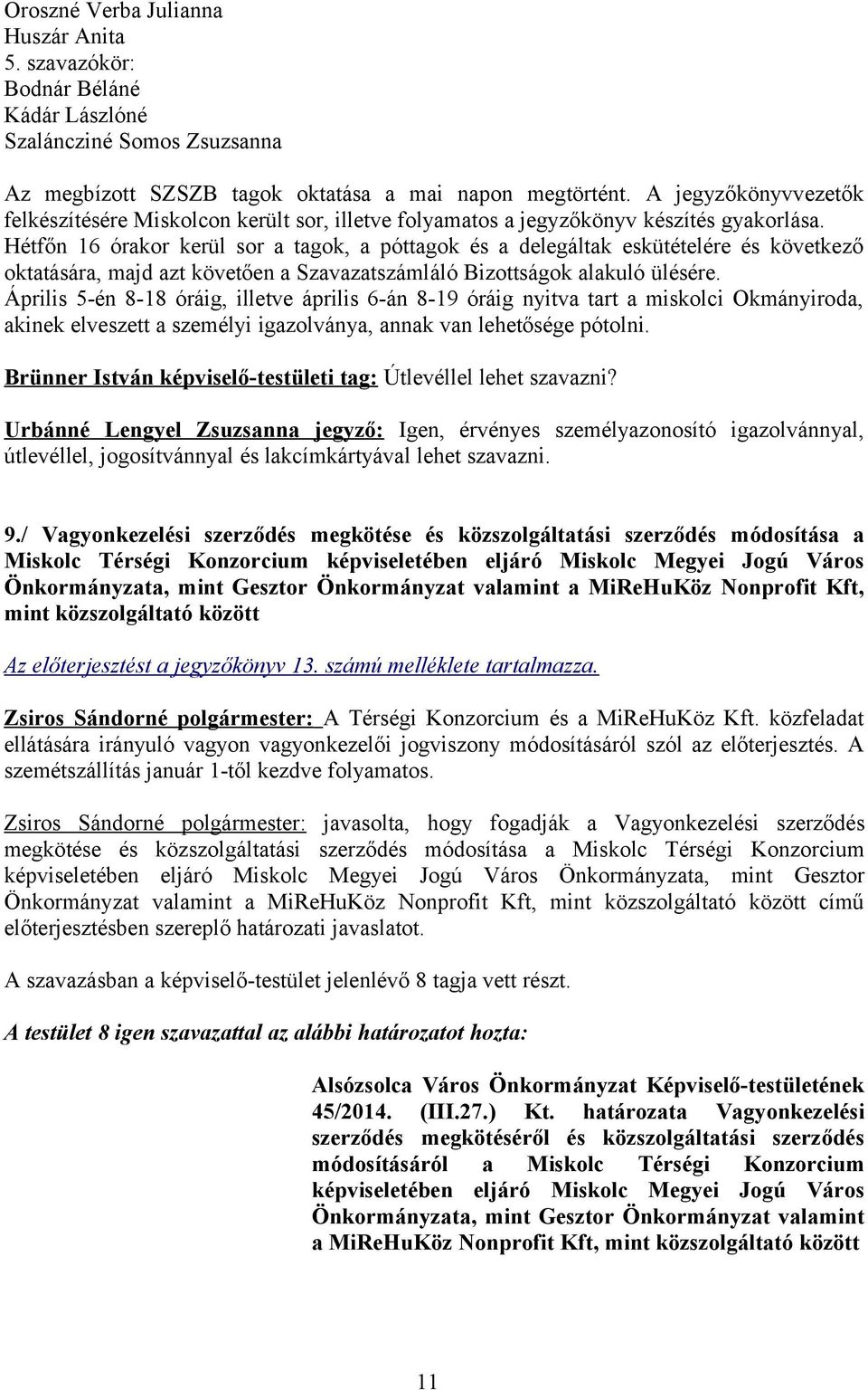 Hétfőn 16 órakor kerül sor a tagok, a póttagok és a delegáltak eskütételére és következő oktatására, majd azt követően a Szavazatszámláló Bizottságok alakuló ülésére.