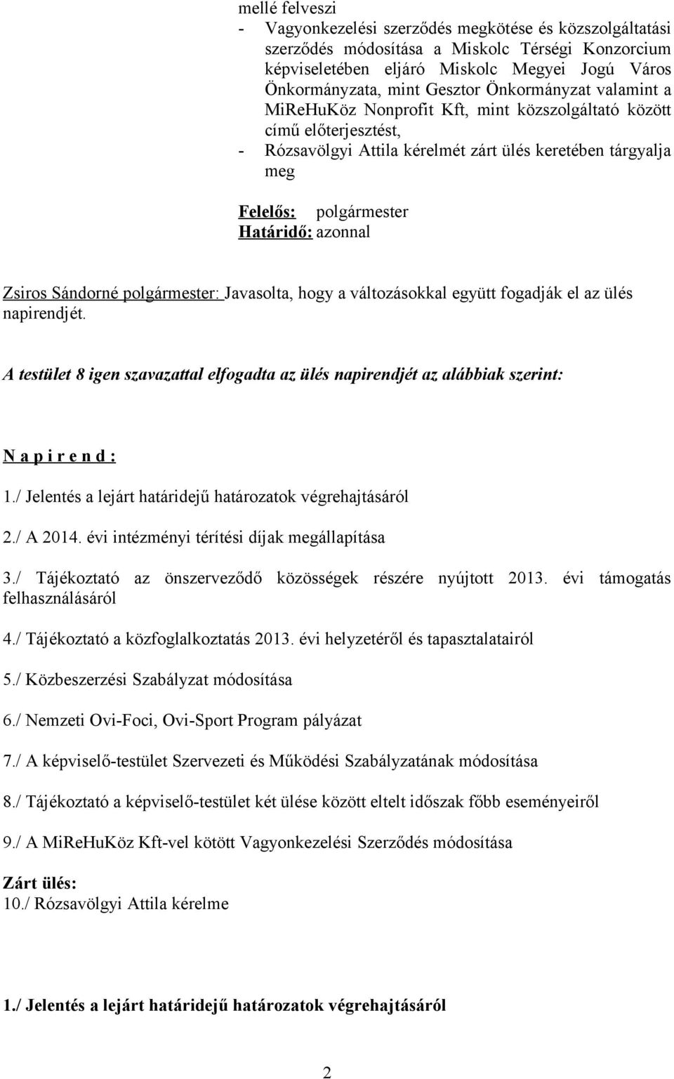 polgármester: Javasolta, hogy a változásokkal együtt fogadják el az ülés napirendjét. A testület 8 igen szavazattal elfogadta az ülés napirendjét az alábbiak szerint: N a p i r e n d : 1.