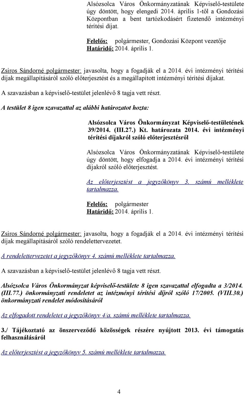 évi intézményi térítési díjak megállapításáról szóló előterjesztést és a megállapított intézményi térítési díjakat. 39/2014. (III.27.) Kt. határozata 2014.