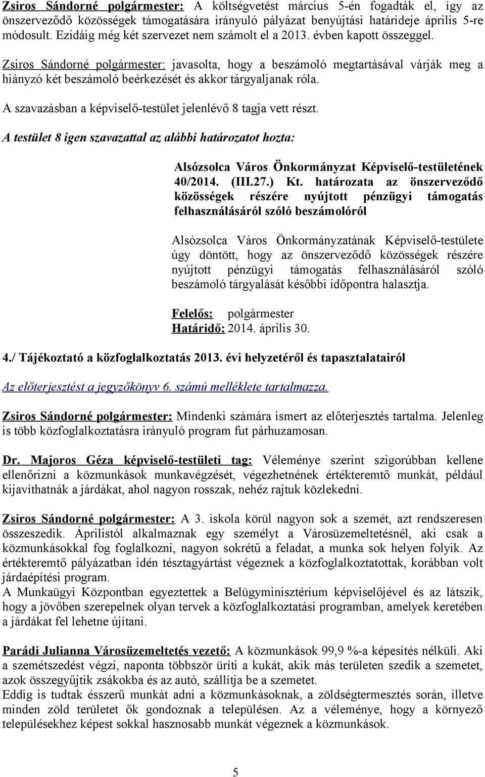 Zsiros Sándorné polgármester: javasolta, hogy a beszámoló megtartásával várják meg a hiányzó két beszámoló beérkezését és akkor tárgyaljanak róla. 40/2014. (III.27.) Kt.
