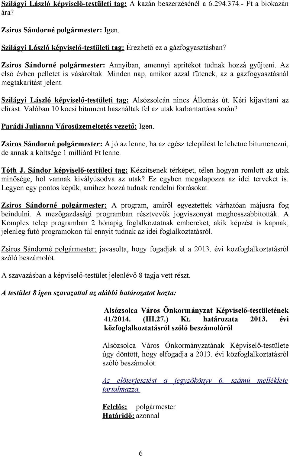 Minden nap, amikor azzal fűtenek, az a gázfogyasztásnál megtakarítást jelent. Szilágyi László képviselő-testületi tag: Alsózsolcán nincs Állomás út. Kéri kijavítani az elírást.