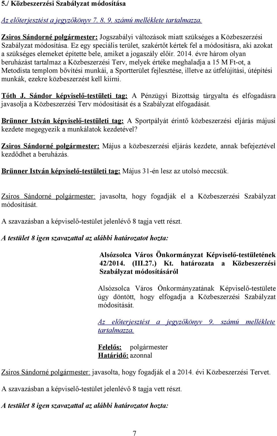 Ez egy speciális terület, szakértőt kértek fel a módosításra, aki azokat a szükséges elemeket építette bele, amiket a jogaszály előír. 2014.