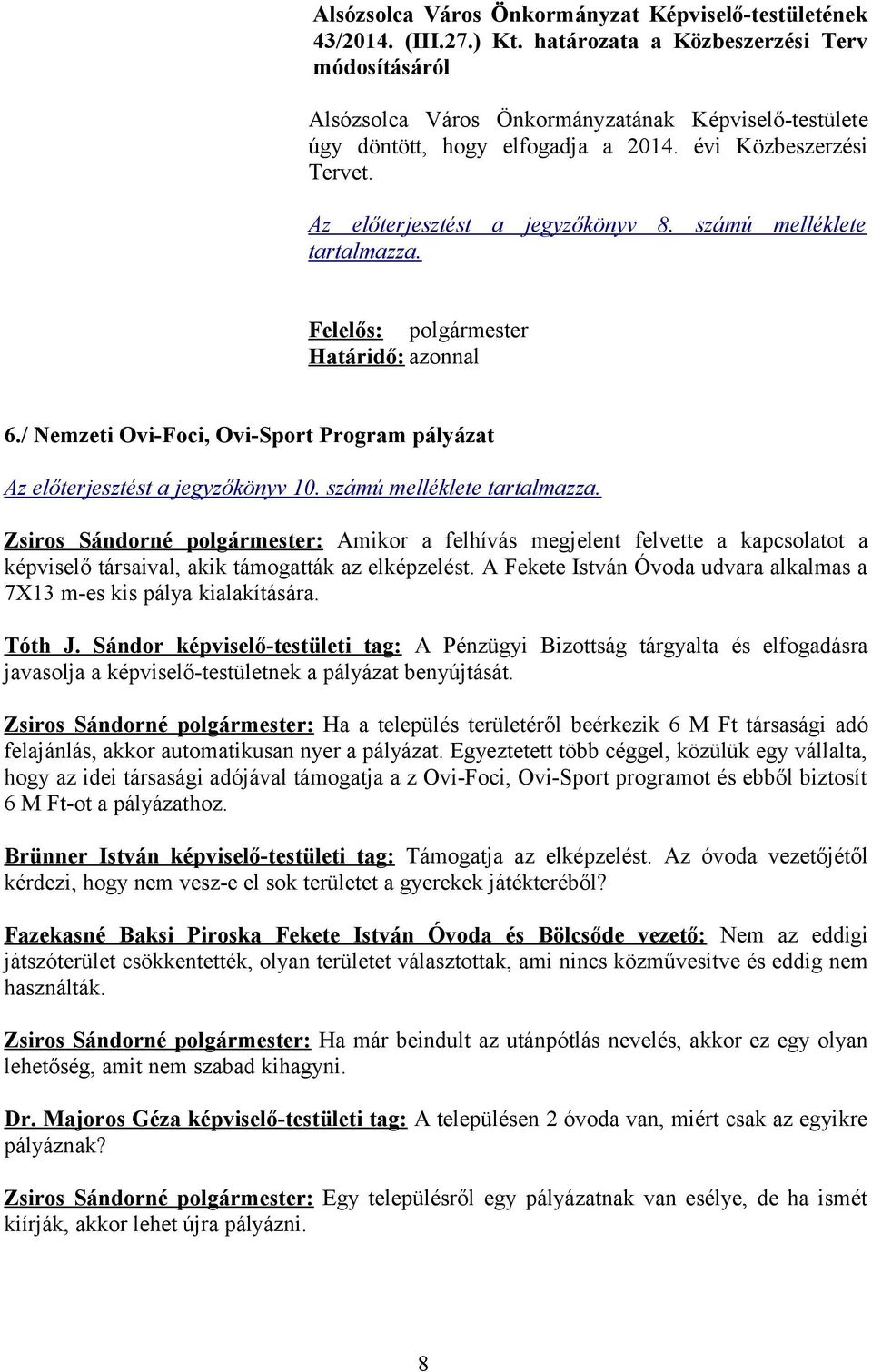 A Fekete István Óvoda udvara alkalmas a 7X13 m-es kis pálya kialakítására. Tóth J.