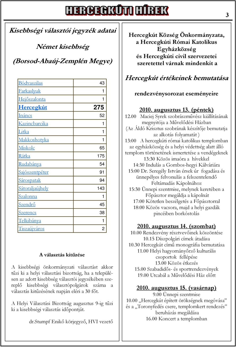 akkor tűzi ki a helyi választási bizottság, ha a településen az adott kisebbség választói jegyzékében szereplő kisebbségi választópolgárok száma a választás kitűzésének napján eléri a 30 főt.