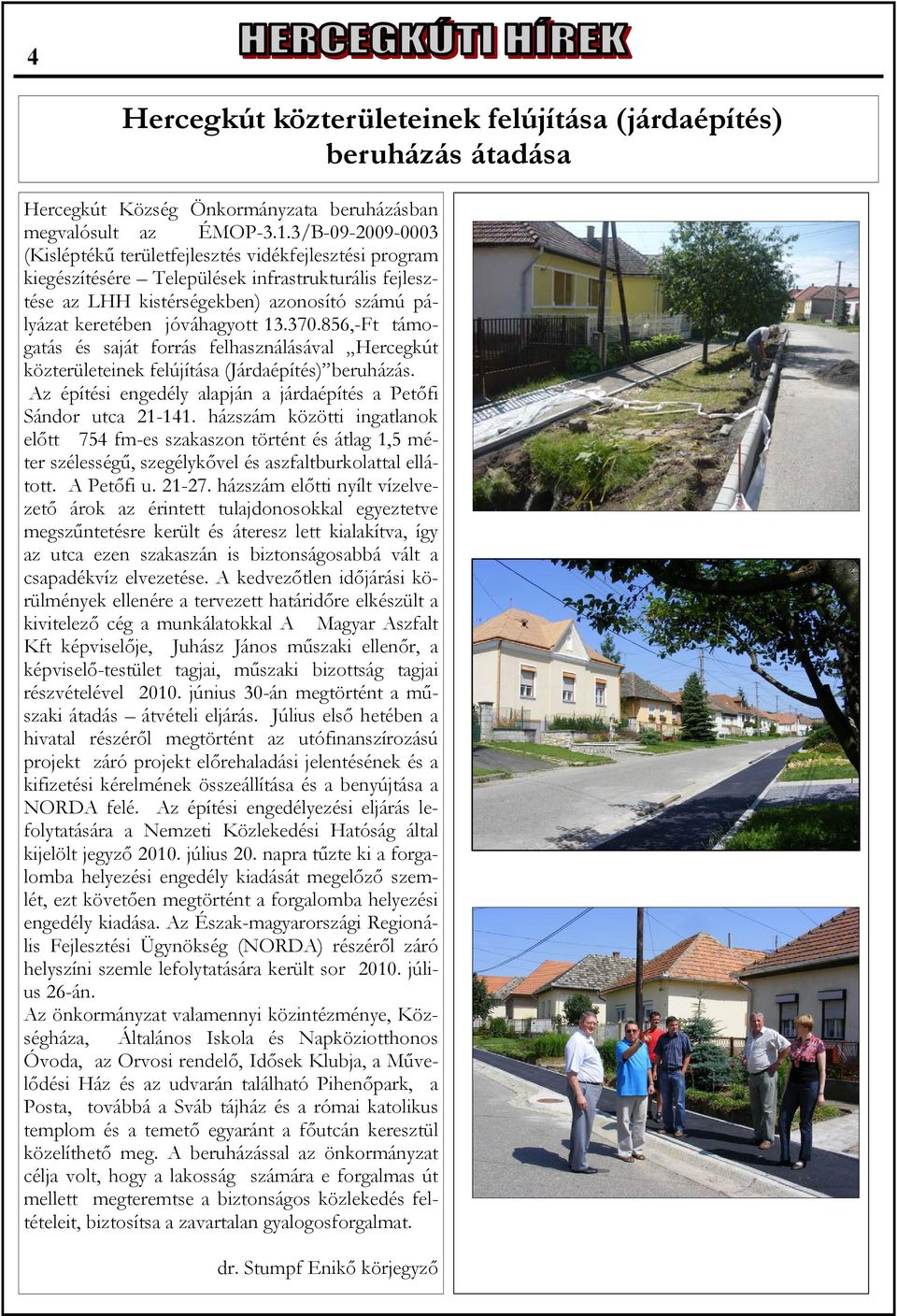 13.370.856,-Ft támogatás és saját forrás felhasználásával Hercegkút közterületeinek felújítása (Járdaépítés) beruházás. Az építési engedély alapján a járdaépítés a Petőfi Sándor utca 21-141.