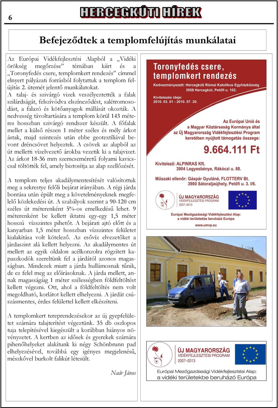 A talaj- és szivárgó vizek veszélyeztették a falak szilárdságát, felszívódva elszíneződést, salétromosodást, a falazó és kötőanyagok mállását okozták.