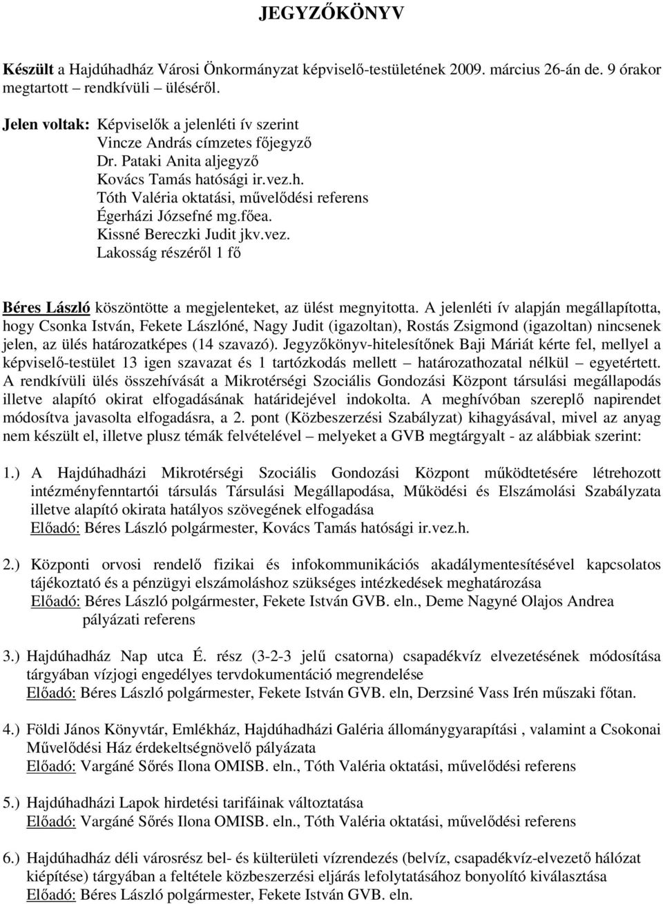 főea. Kissné Bereczki Judit jkv.vez. Lakosság részéről 1 fő Béres László köszöntötte a megjelenteket, az ülést megnyitotta.
