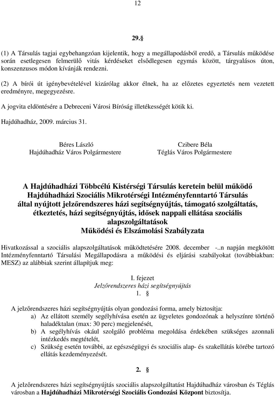 konszenzusos módon kívánják rendezni. (2) A bírói út igénybevételével kizárólag akkor élnek, ha az előzetes egyeztetés nem vezetett eredményre, megegyezésre.