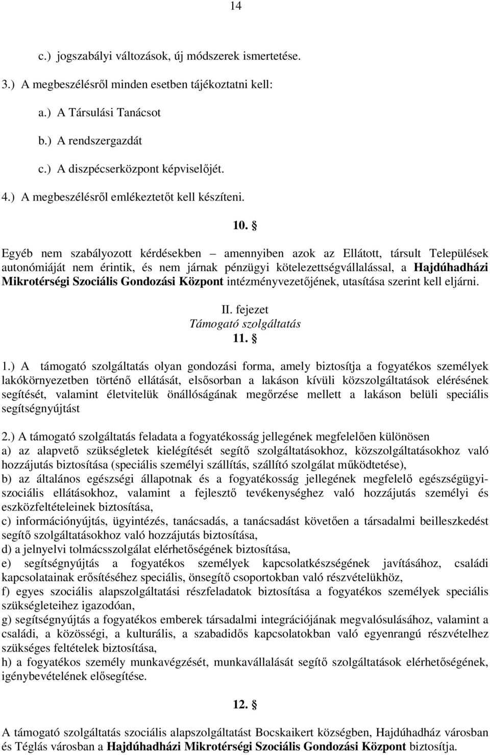 Egyéb nem szabályozott kérdésekben amennyiben azok az Ellátott, társult Települések autonómiáját nem érintik, és nem járnak pénzügyi kötelezettségvállalással, a Hajdúhadházi Mikrotérségi Szociális
