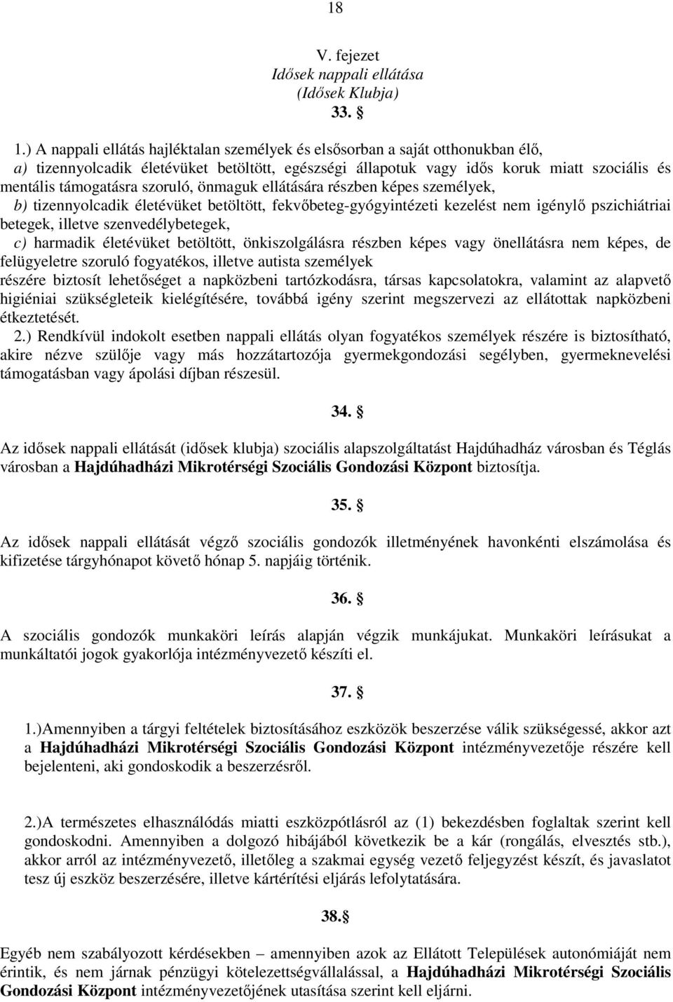 szoruló, önmaguk ellátására részben képes személyek, b) tizennyolcadik életévüket betöltött, fekvőbeteg-gyógyintézeti kezelést nem igénylő pszichiátriai betegek, illetve szenvedélybetegek, c)