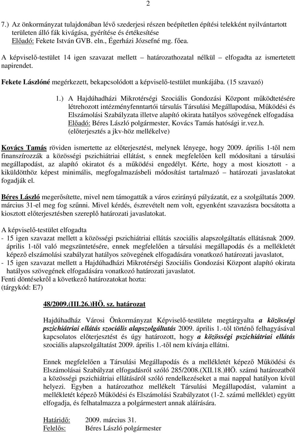 Fekete Lászlóné megérkezett, bekapcsolódott a képviselő-testület munkájába. (15 szavazó) 1.