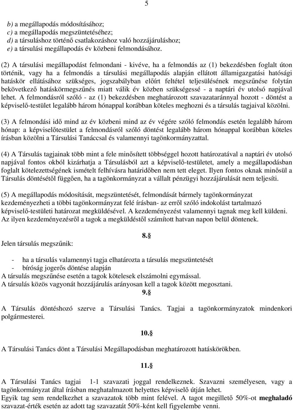 hatáskör ellátásához szükséges, jogszabályban előírt feltétel teljesülésének megszűnése folytán bekövetkező hatáskörmegszűnés miatt válik év közben szükségessé - a naptári év utolsó napjával lehet.