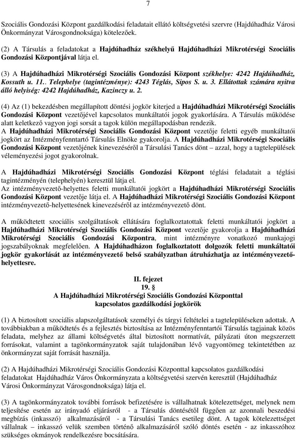 (3) A Hajdúhadházi Mikrotérségi Szociális Gondozási Központ székhelye: 4242 Hajdúhadház, Kossuth u. 11.. Telephelye (tagintézménye): 4243 Téglás, Sipos S. u. 3.