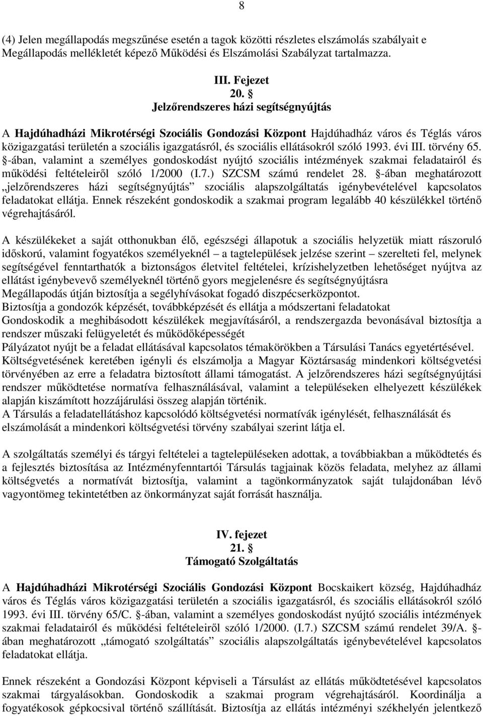 ellátásokról szóló 1993. évi III. törvény 65. -ában, valamint a személyes gondoskodást nyújtó szociális intézmények szakmai feladatairól és működési feltételeiről szóló 1/2000 (I.7.
