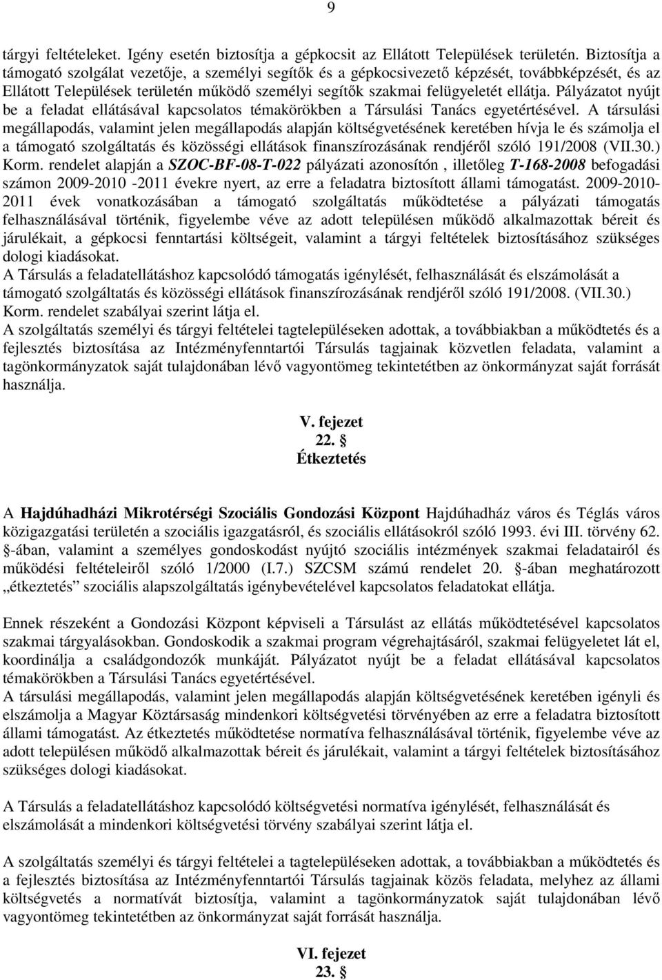 Pályázatot nyújt be a feladat ellátásával kapcsolatos témakörökben a Társulási Tanács egyetértésével.