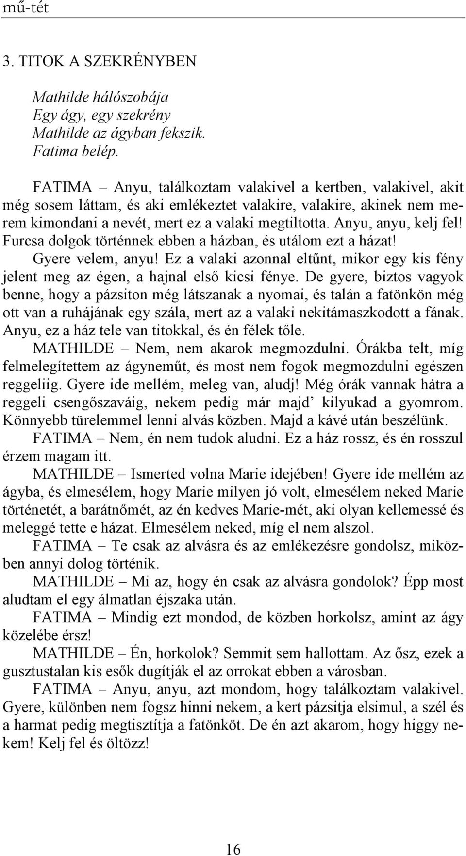 Anyu, anyu, kelj fel! Furcsa dolgok történnek ebben a házban, és utálom ezt a házat! Gyere velem, anyu! Ez a valaki azonnal eltőnt, mikor egy kis fény jelent meg az égen, a hajnal elsı kicsi fénye.