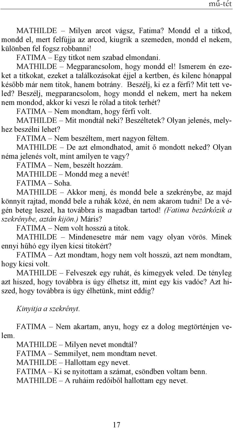 Mit tett veled? Beszélj, megparancsolom, hogy mondd el nekem, mert ha nekem nem mondod, akkor ki veszi le rólad a titok terhét? FATIMA Nem mondtam, hogy férfi volt. MATHILDE Mit mondtál neki?