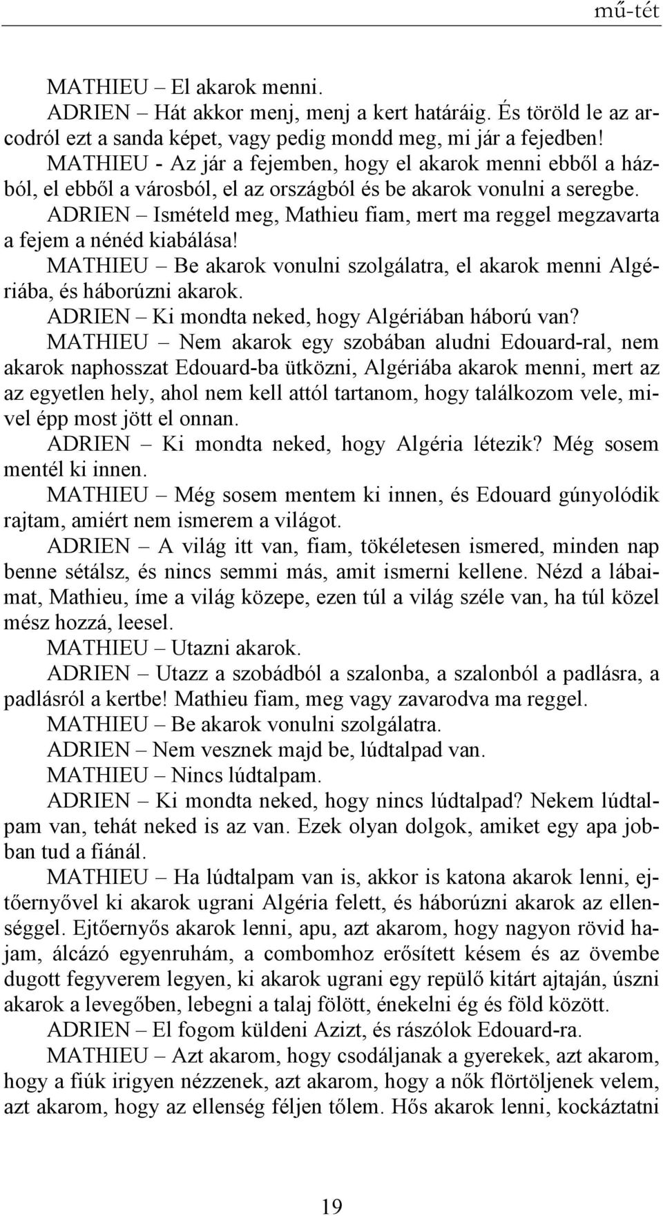 ADRIEN Ismételd meg, Mathieu fiam, mert ma reggel megzavarta a fejem a nénéd kiabálása! MATHIEU Be akarok vonulni szolgálatra, el akarok menni Algériába, és háborúzni akarok.