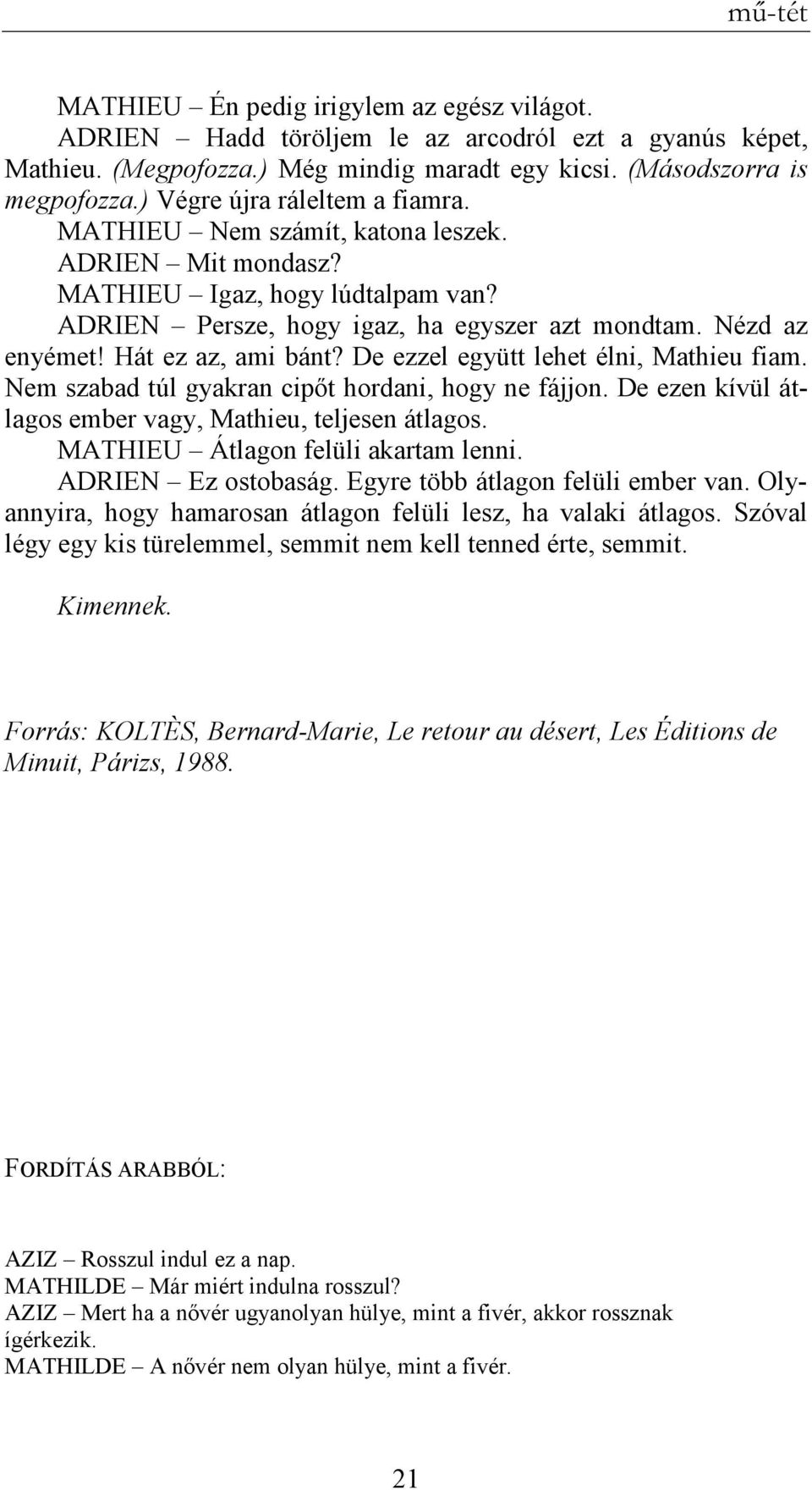 Hát ez az, ami bánt? De ezzel együtt lehet élni, Mathieu fiam. Nem szabad túl gyakran cipıt hordani, hogy ne fájjon. De ezen kívül átlagos ember vagy, Mathieu, teljesen átlagos.