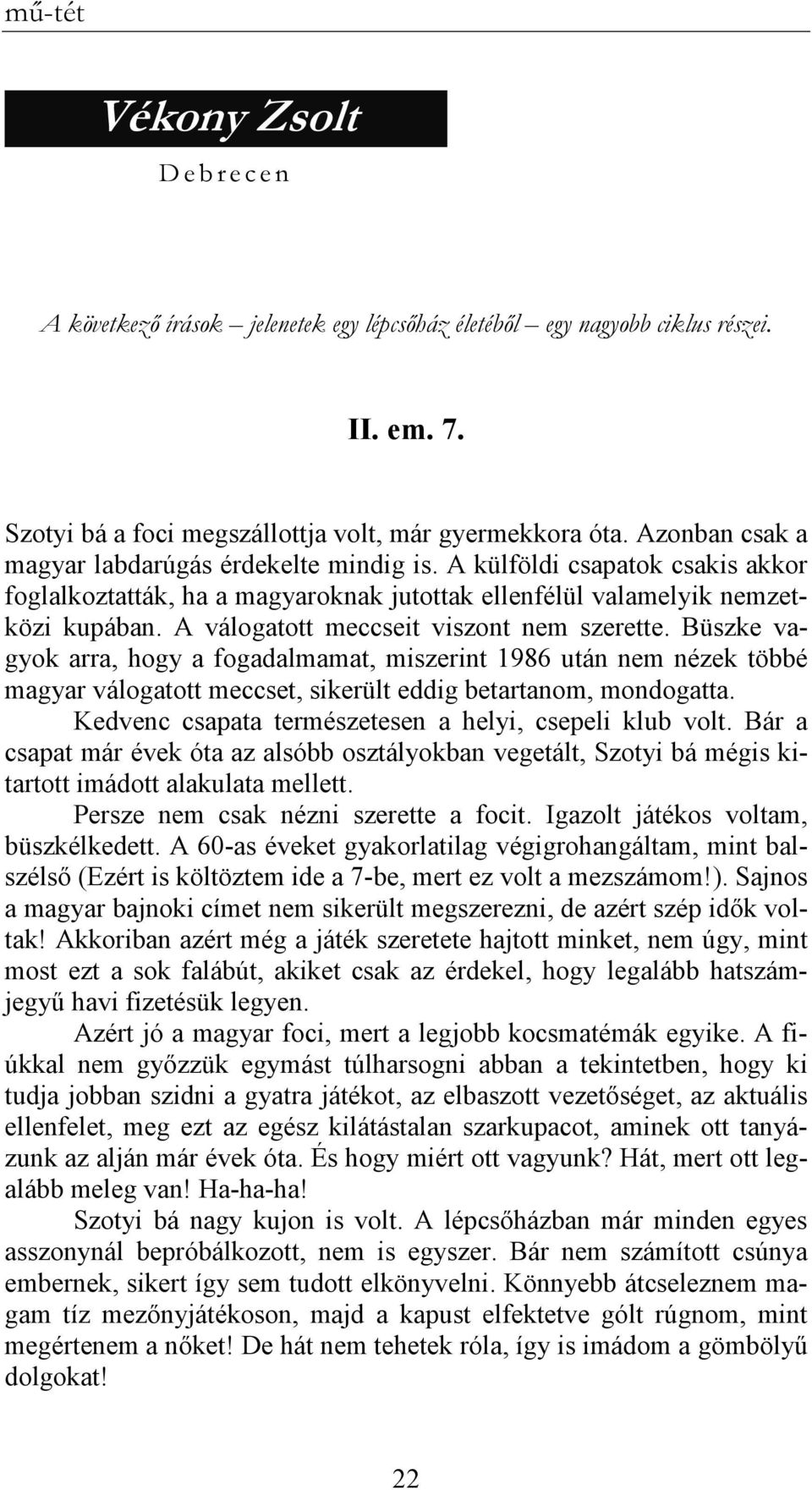 A külföldi csapatok csakis akkor foglalkoztatták, ha a magyaroknak jutottak ellenfélül valamelyik nemzetközi kupában. A válogatott meccseit viszont nem szerette.