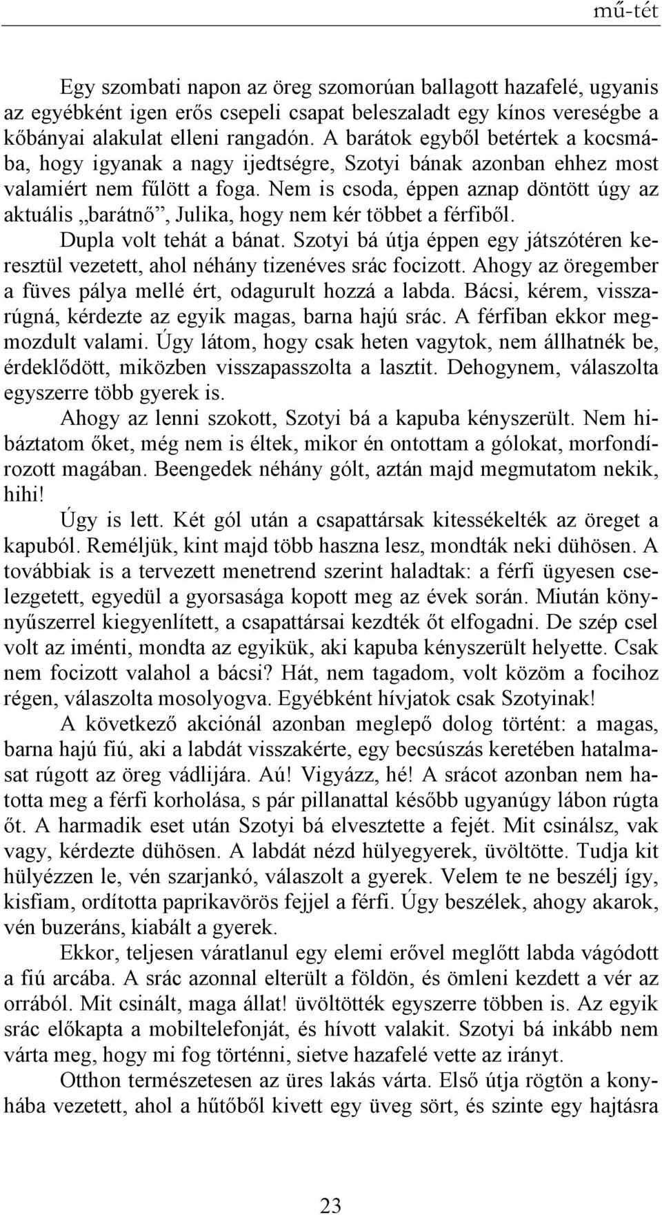 Nem is csoda, éppen aznap döntött úgy az aktuális barátnı, Julika, hogy nem kér többet a férfibıl. Dupla volt tehát a bánat.