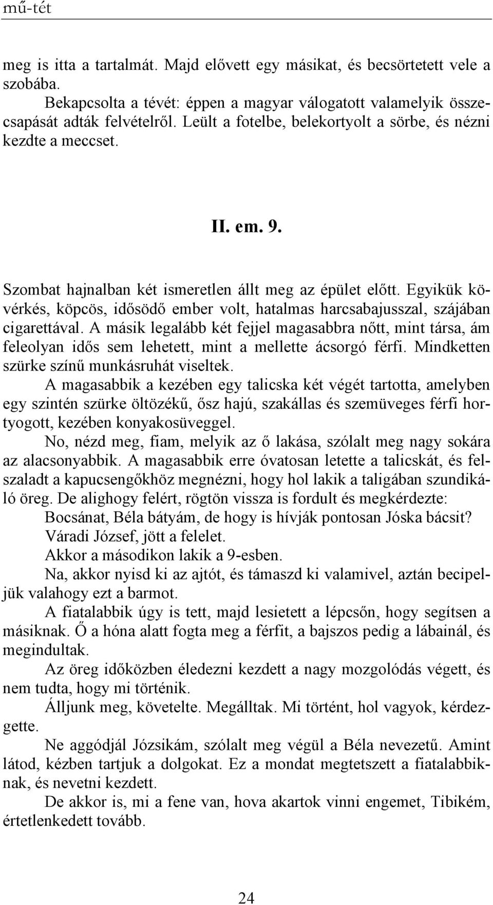 Egyikük kövérkés, köpcös, idısödı ember volt, hatalmas harcsabajusszal, szájában cigarettával.