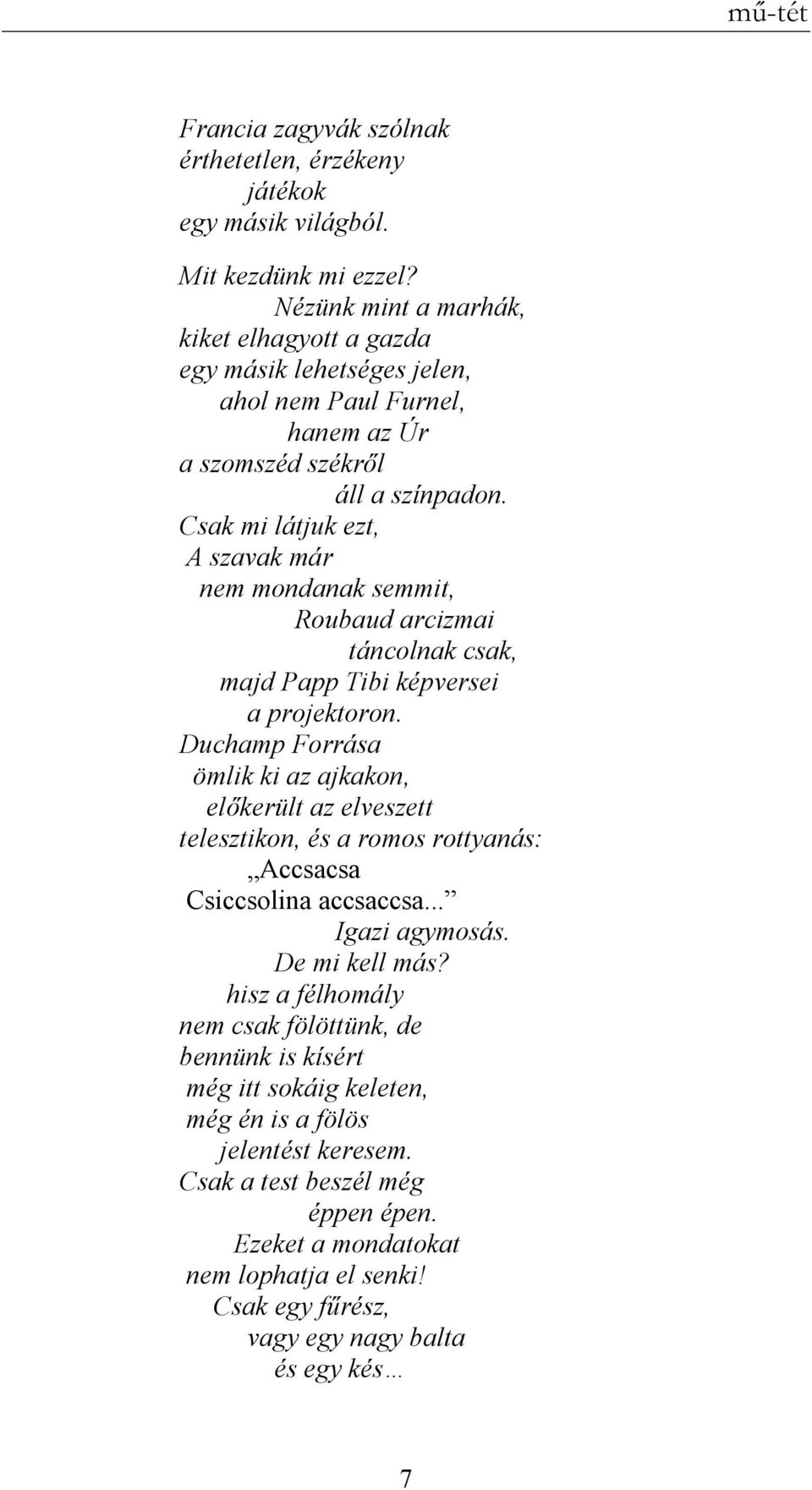 Csak mi látjuk ezt, A szavak már nem mondanak semmit, Roubaud arcizmai táncolnak csak, majd Papp Tibi képversei a projektoron.