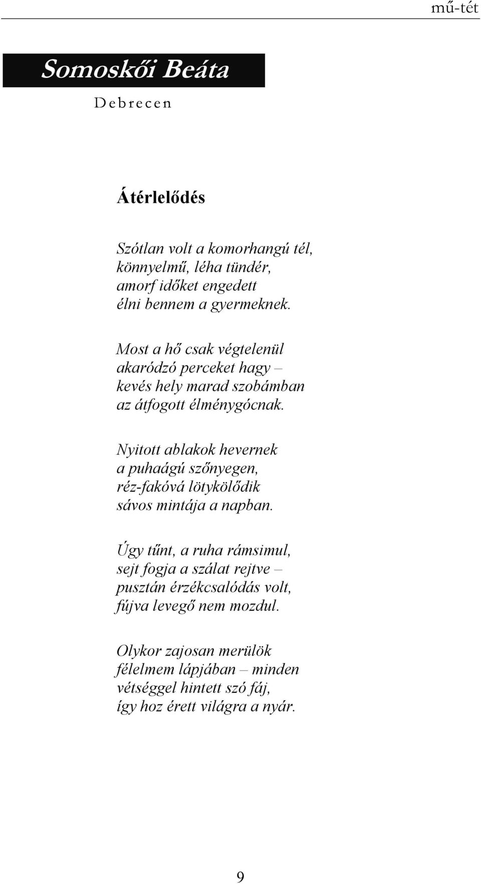 Nyitott ablakok hevernek a puhaágú szınyegen, réz-fakóvá lötykölıdik sávos mintája a napban.