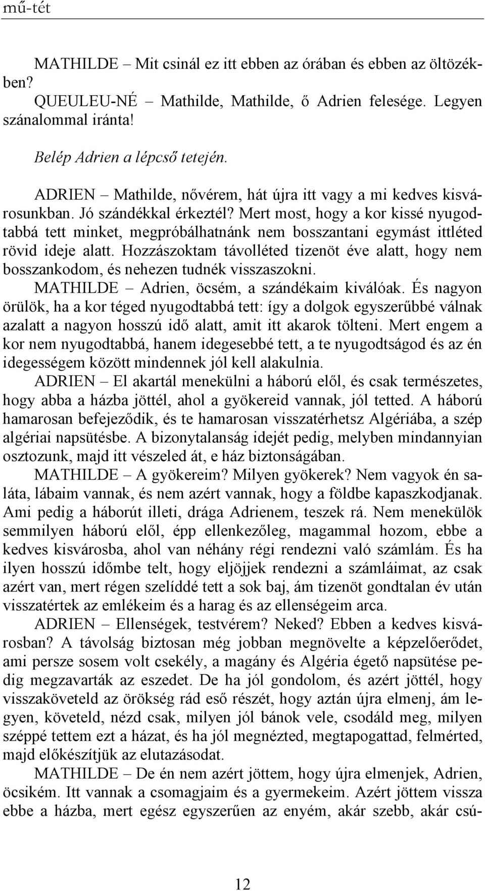 Mert most, hogy a kor kissé nyugodtabbá tett minket, megpróbálhatnánk nem bosszantani egymást ittléted rövid ideje alatt.
