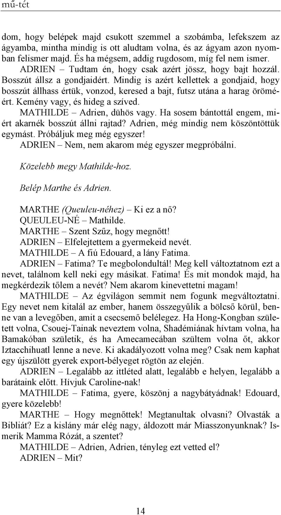 Mindig is azért kellettek a gondjaid, hogy bosszút állhass értük, vonzod, keresed a bajt, futsz utána a harag öröméért. Kemény vagy, és hideg a szíved. MATHILDE Adrien, dühös vagy.