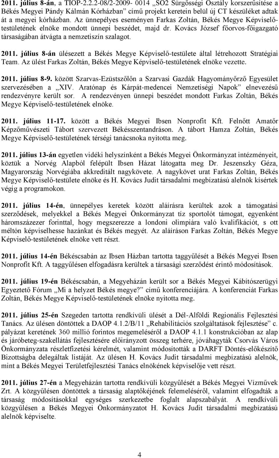 július 8-án ülésezett a Békés Megye Képviselő-testülete által létrehozott Stratégiai Team. Az ülést Farkas Zoltán, Békés Megye Képviselő-testületének elnöke vezette. 2011. július 8-9.