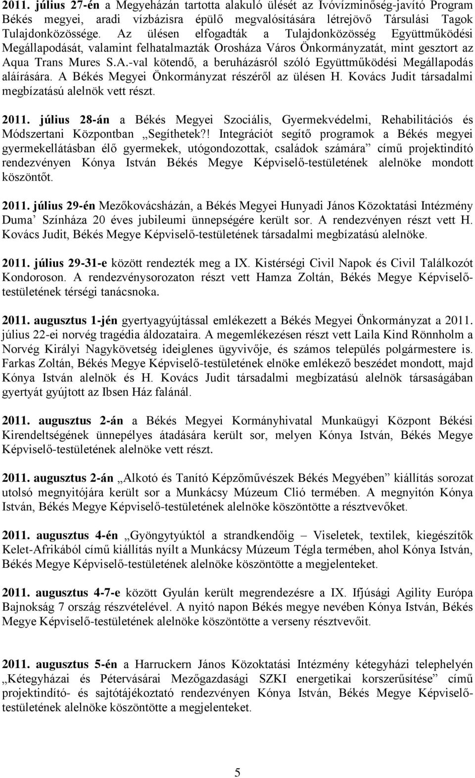 A Békés Megyei Önkormányzat részéről az ülésen H. Kovács Judit társadalmi megbízatású alelnök vett részt. 2011.