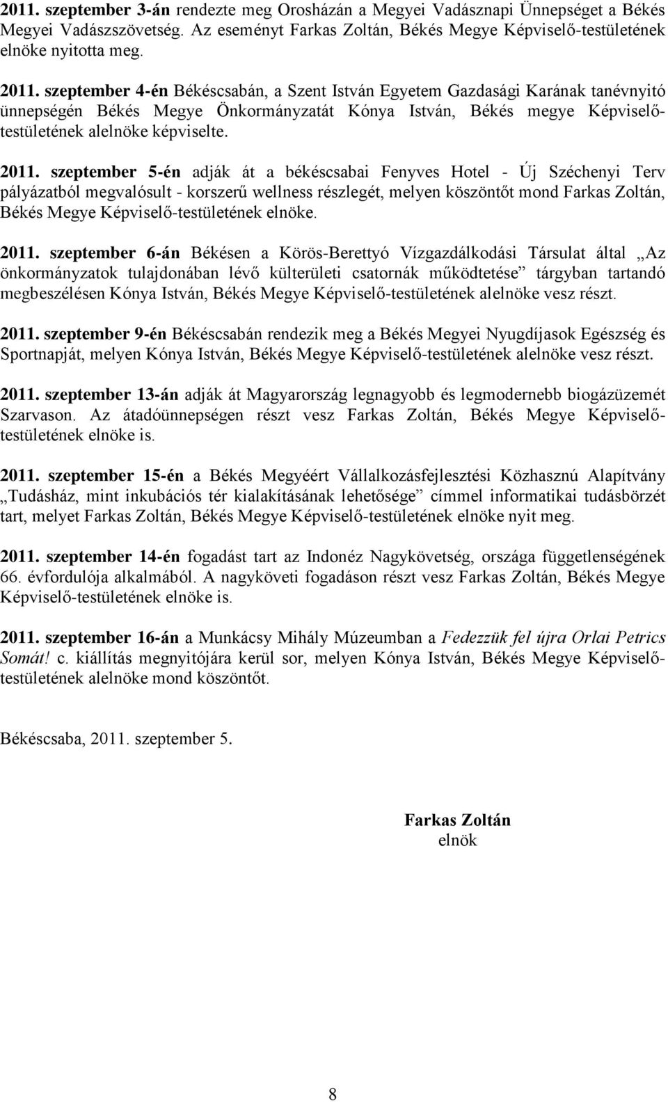 szeptember 5-én adják át a békéscsabai Fenyves Hotel - Új Széchenyi Terv pályázatból megvalósult - korszerű wellness részlegét, melyen köszöntőt mond Farkas Zoltán, Békés Megye Képviselő-testületének