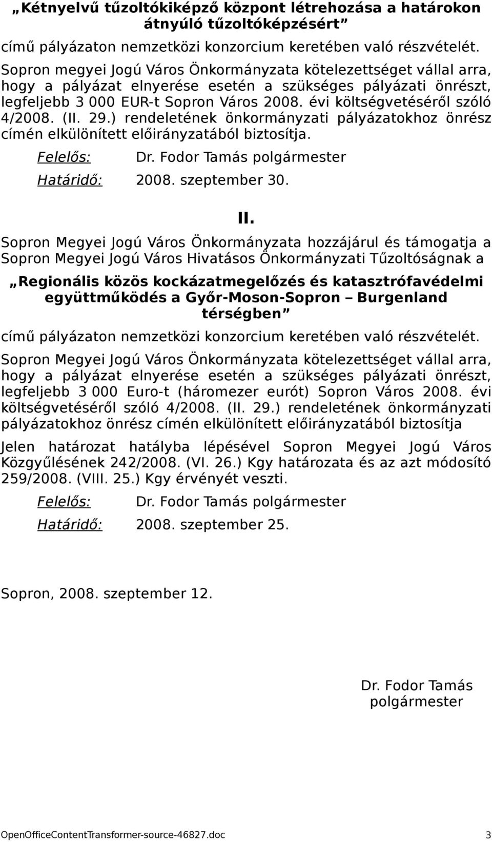 évi költségvetéséről szóló 4/2008. (II. 29.) rendeletének önkormányzati pályázatokhoz önrész címén elkülönített előirányzatából biztosítja. Felelős: Határidő: 2008. szeptember 30. II.