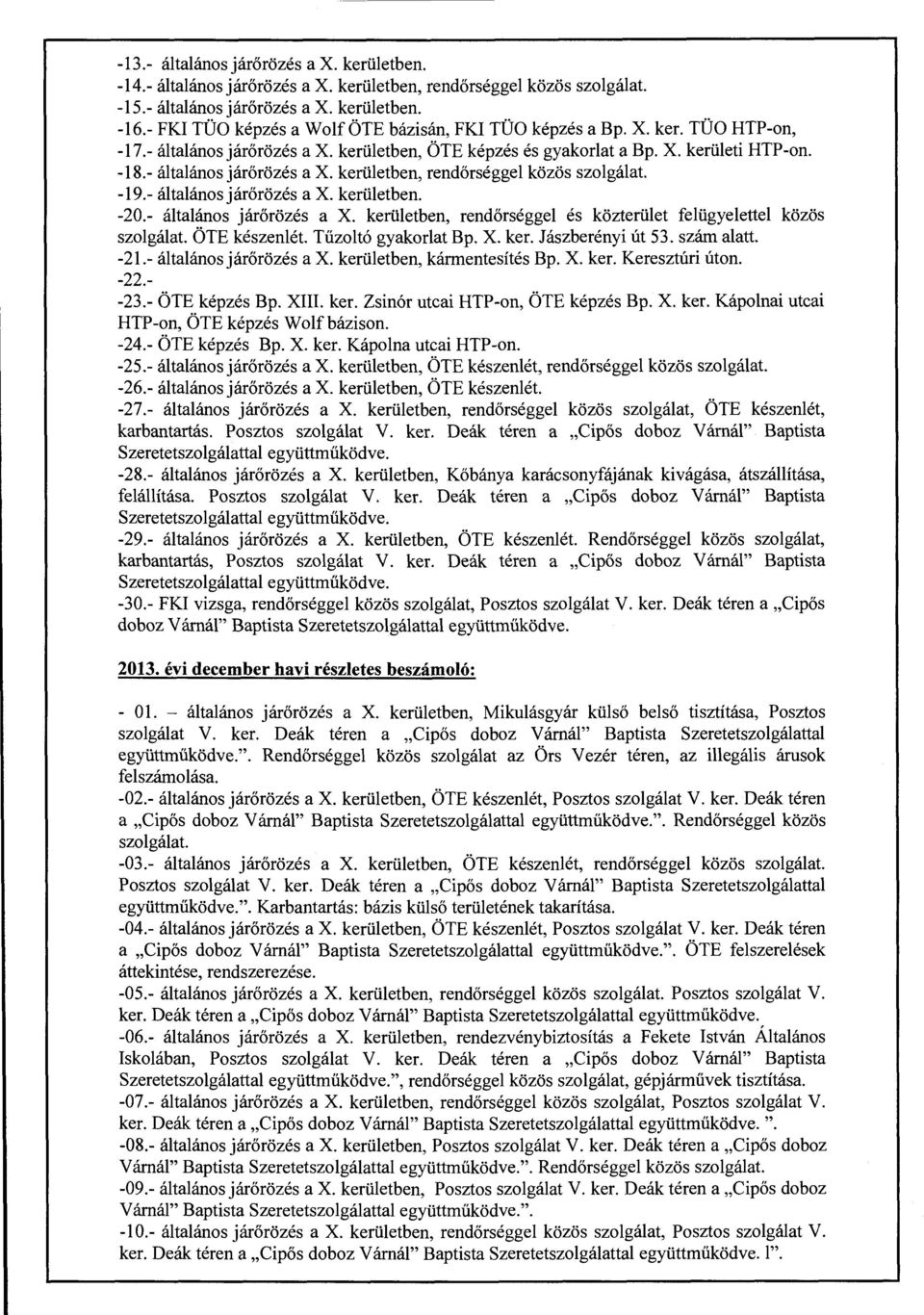 -19.- általánosjárőrözés a X. kerületben. -20.- általános járőrözés a X. kerületben, rendőrséggel és közterület felügyelettel közös szolgálat. ÖTE készenlét. Tűzoltó gyakorlat Bp. X. ker. Jászberényi út 53.