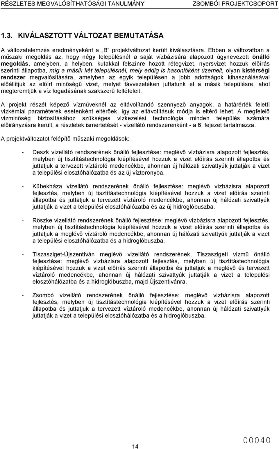 előírás szerinti állapotba, íg a ásik két településnél, ely eddig is hasonlóként üzeelt, olyan kistérségi rendszer egvalósítására, aelyben az egyik településen a jobb adottságok kihasználásával