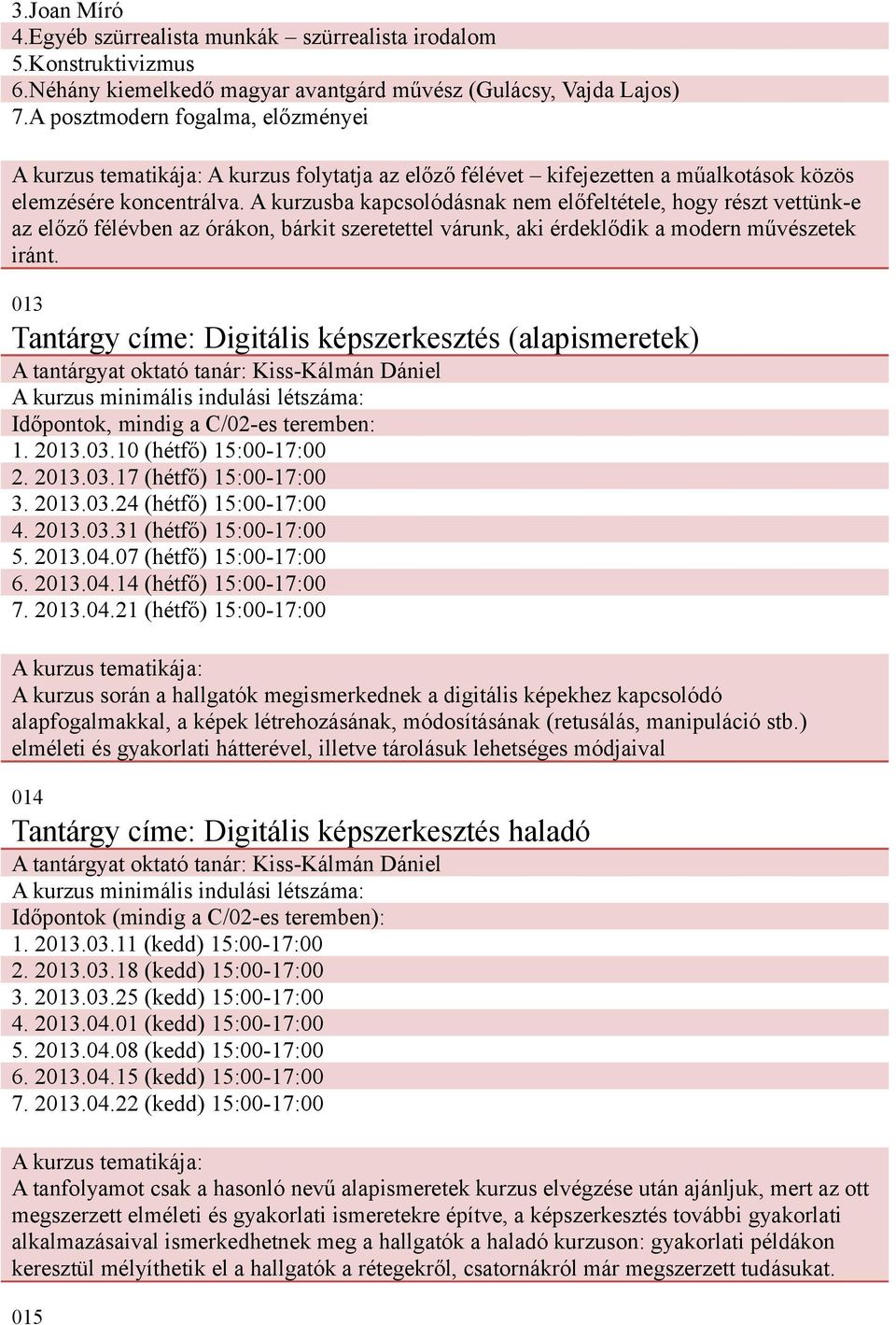 A kurzusba kapcsolódásnak nem előfeltétele, hogy részt vettünk-e az előző félévben az órákon, bárkit szeretettel várunk, aki érdeklődik a modern művészetek iránt.