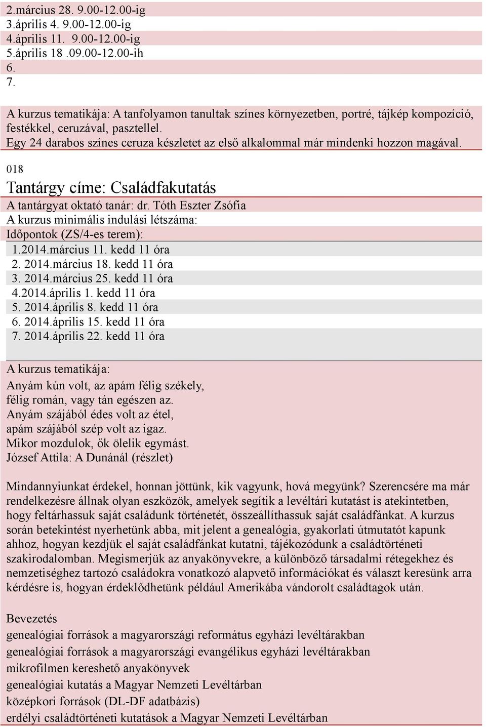 018 Tantárgy címe: Családfakutatás A tantárgyat oktató tanár: dr. Tóth Eszter Zsófia A kurzus minimális indulási létszáma: Időpontok (ZS/4-es terem): 1.2014.március 11. kedd 11 óra 2. 2014.március 18.