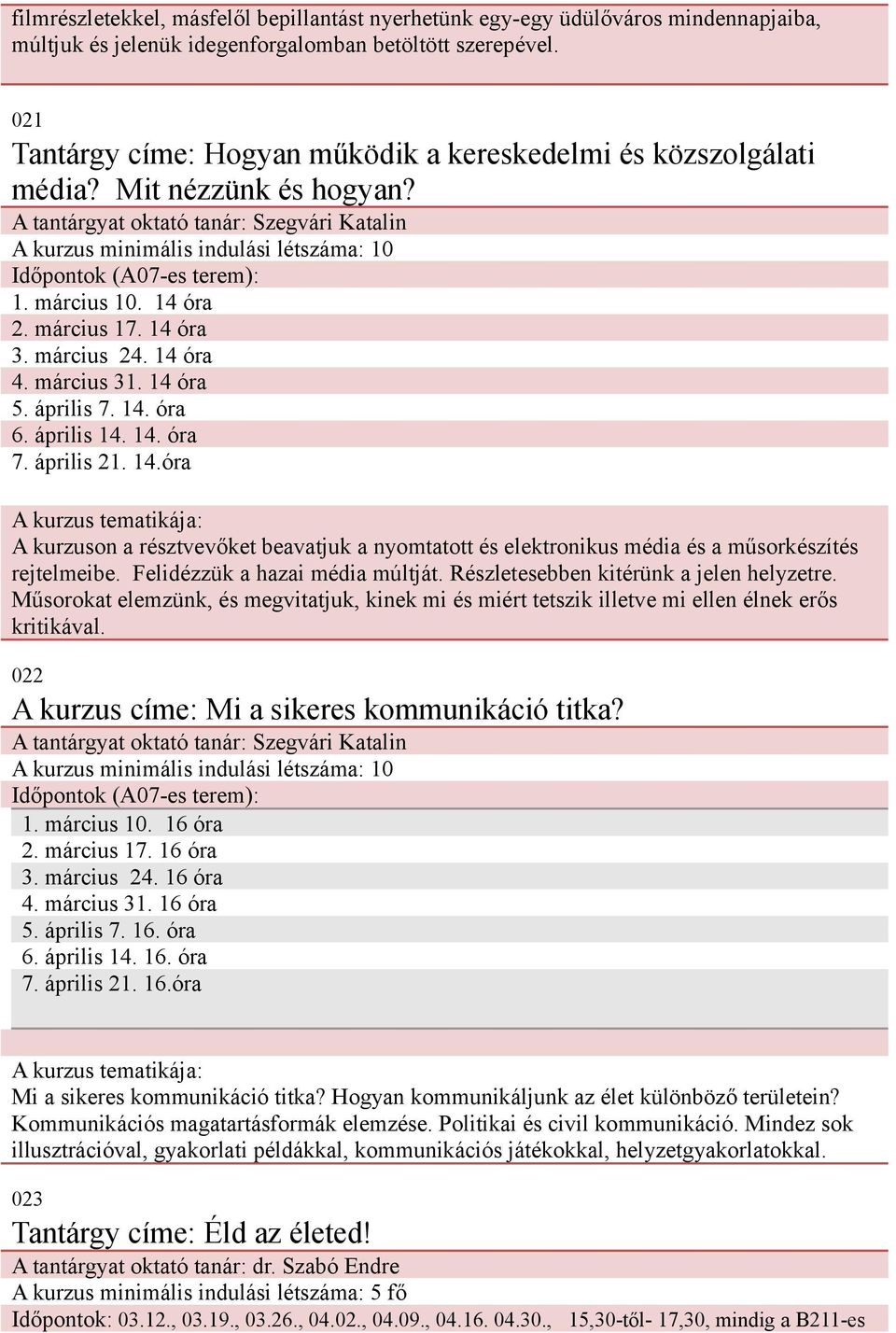 A tantárgyat oktató tanár: Szegvári Katalin A kurzus minimális indulási létszáma: 10 Időpontok (A07-es terem): 1. március 10. 14 óra 2. március 17. 14 óra 3. március 24. 14 óra 4. március 31.