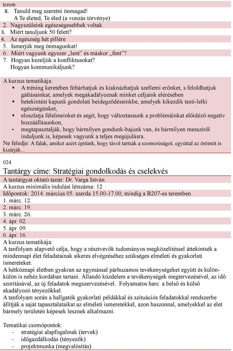 A tréning keretében feltárhatjuk és kiaknázhatjuk szellemi erőnket, s feloldhatjuk gátlásainkat, amelyek megakadályoznak minket céljaink elérésében betekintést kapunk gondolati beidegződéseinkbe,