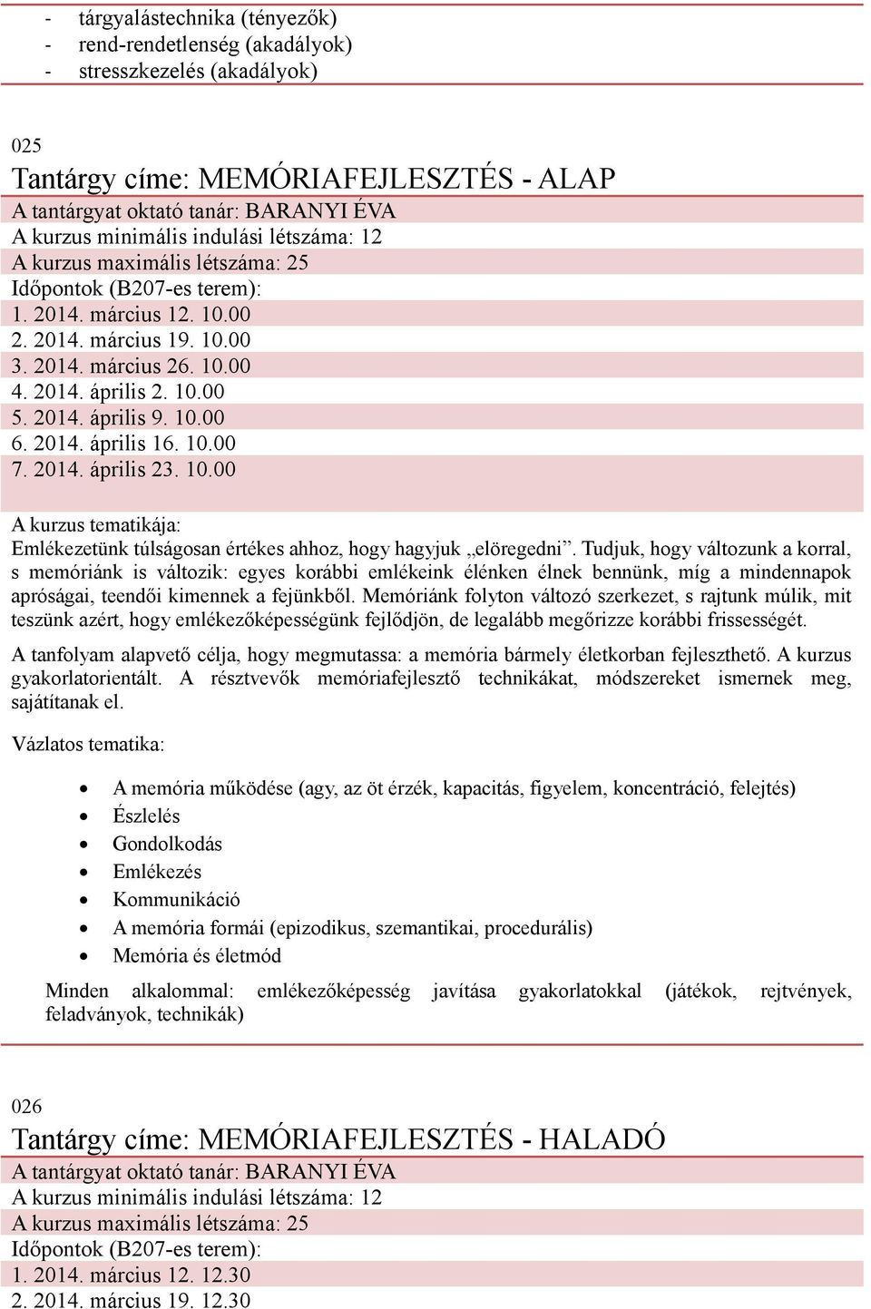 10.00 6. 2014. április 16. 10.00 7. 2014. április 23. 10.00 Emlékezetünk túlságosan értékes ahhoz, hogy hagyjuk elöregedni.