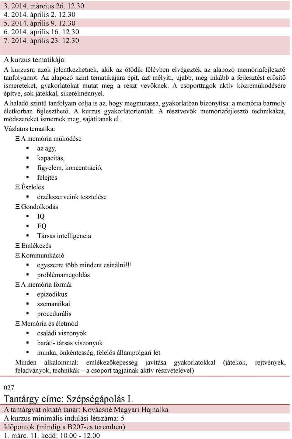 A csoporttagok aktív közreműködésére építve, sok játékkal, sikerélménnyel. A haladó szintű tanfolyam célja is az, hogy megmutassa, gyakorlatban bizonyítsa: a memória bármely életkorban fejleszthető.